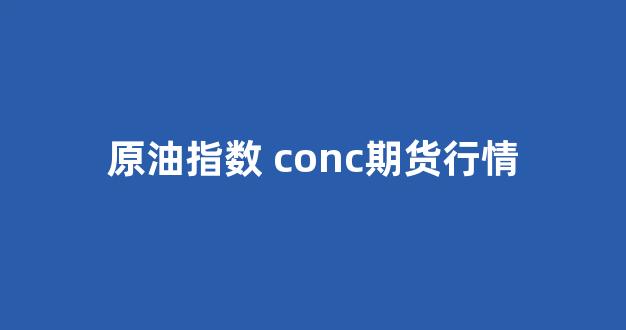 原油指数 conc期货行情(原油期货交易行情)_https://www.jnskb.com_效果图_第1张